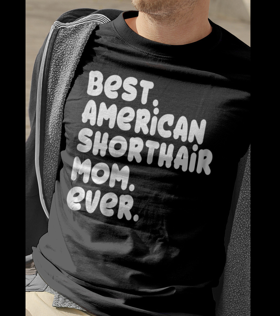 Best American Shorthair Mom Ever Owner Lover Tee63 T-Shirt