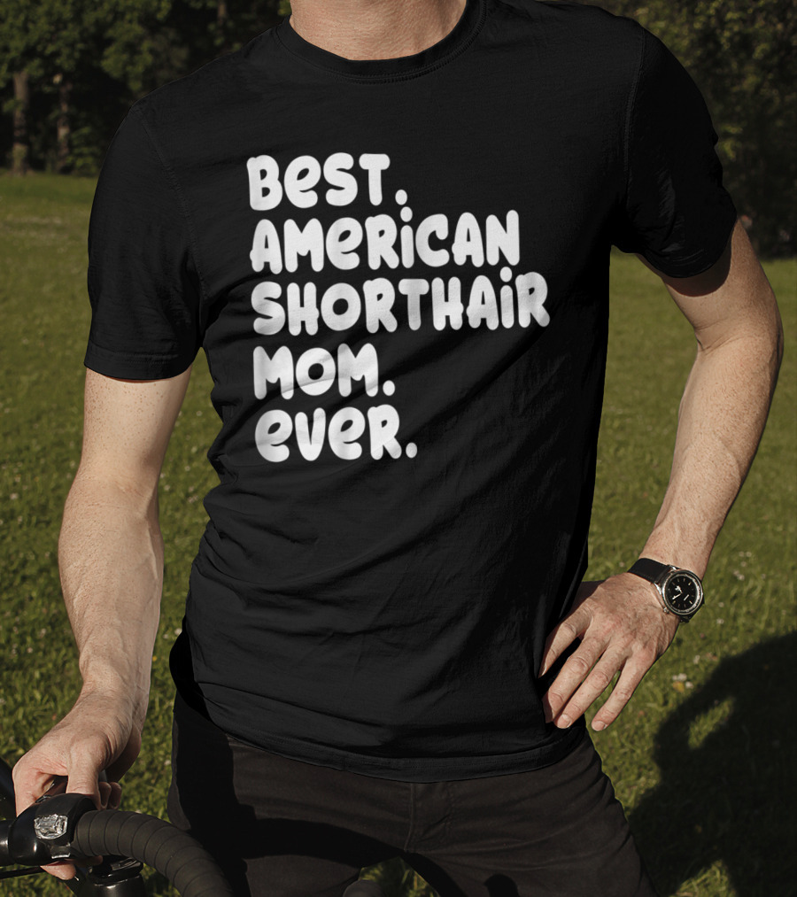 Best American Shorthair Mom Ever Owner Lover Tee63 T-Shirt