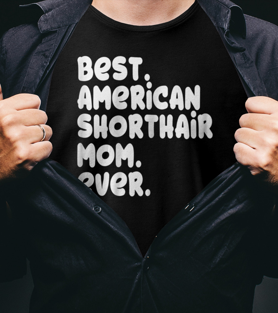Best American Shorthair Mom Ever Owner Lover Tee63 T-Shirt