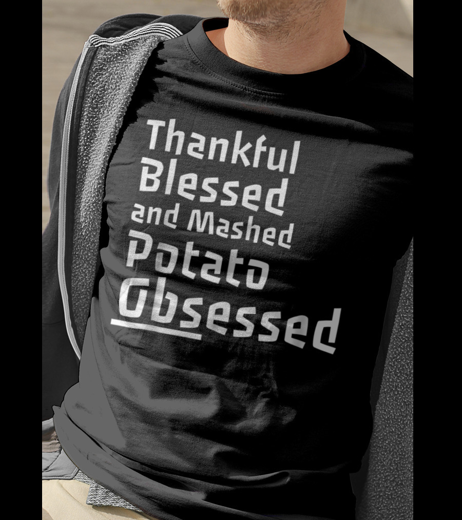 Thankful Blessed And Mashed Potato Obsessed Thanksgiving Day T-Shirt