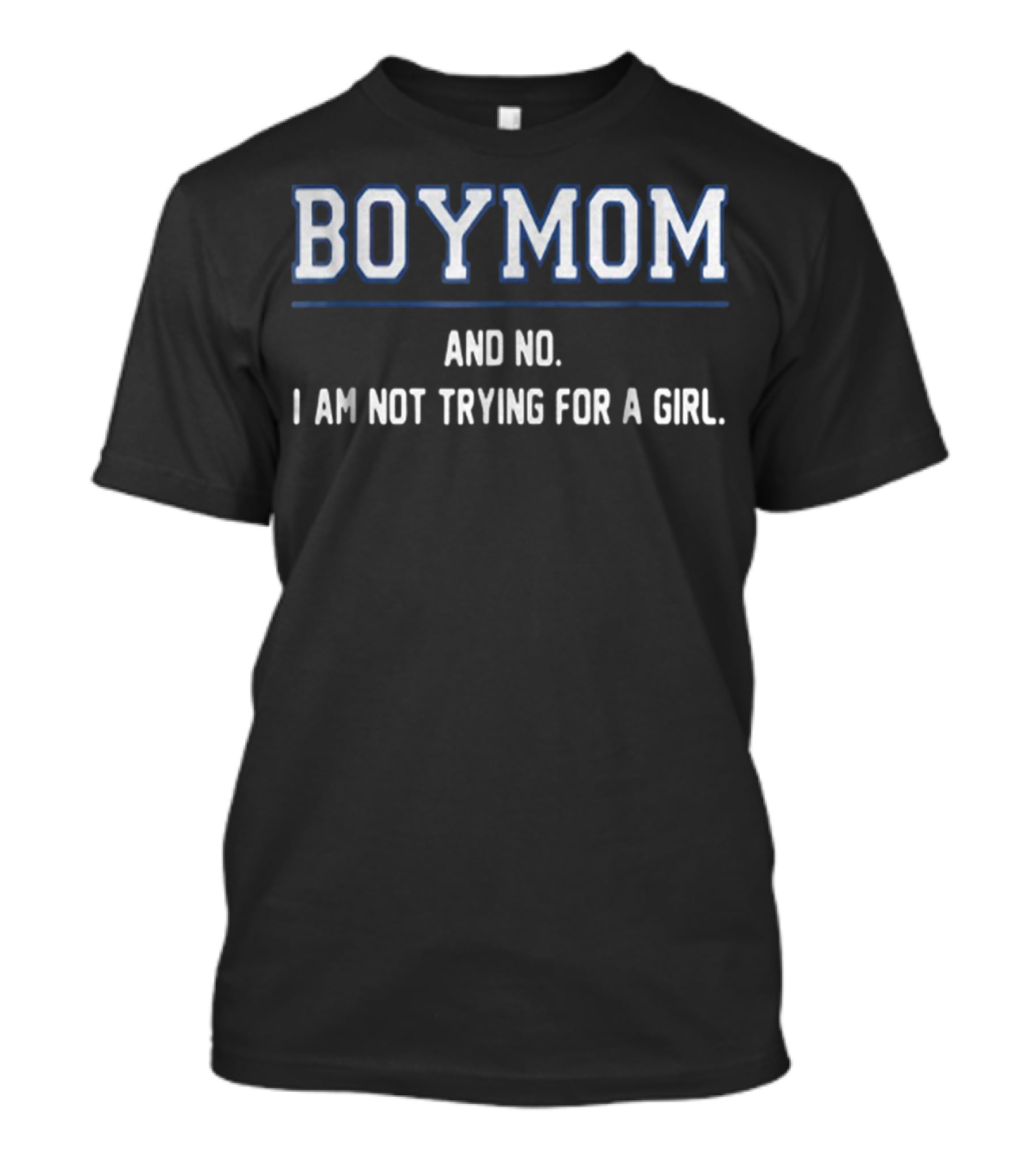 Boymom And No I Am Not Trying For A Girl T-Shirt