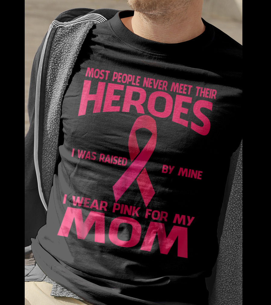 Most People Never Meet Their Heroes I Wear Pink For My Mom Breast Cancer Awareness T-Shirt