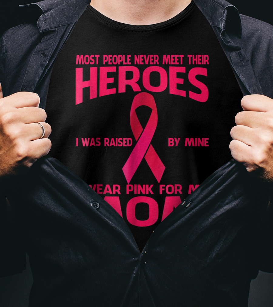 Most People Never Meet Their Heroes I Wear Pink For My Mom Breast Cancer Awareness T-Shirt