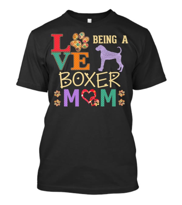 Love Being A Boxer Dog Mom T-Shirt