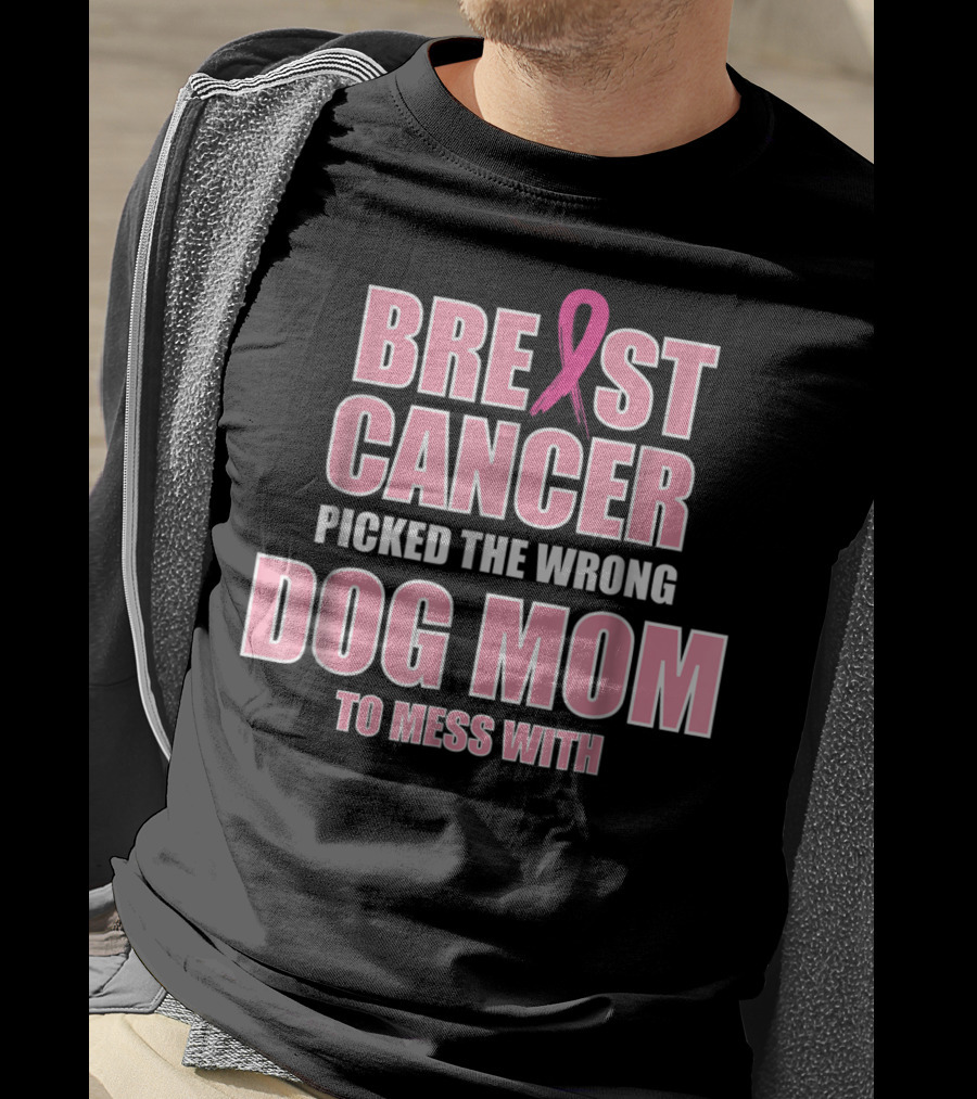 Breast Cancer Picked The Wrong Dog Mom To Mess T-Shirt