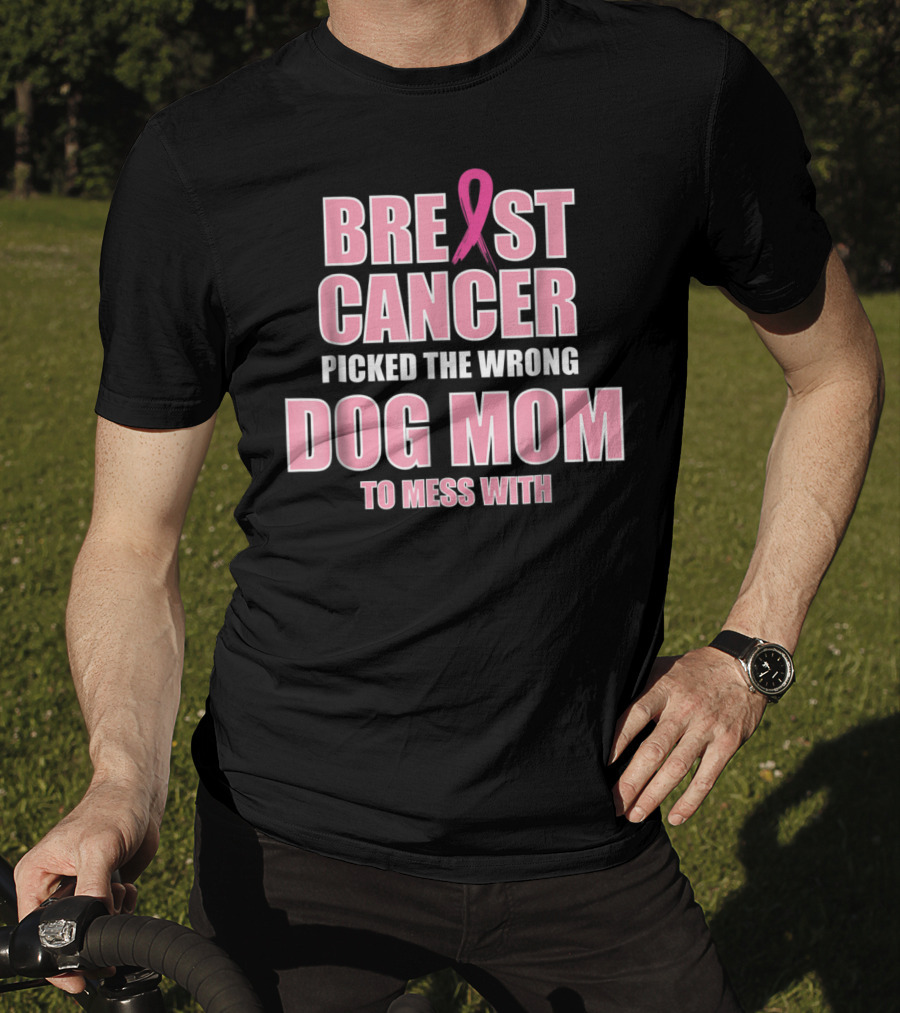 Breast Cancer Picked The Wrong Dog Mom To Mess T-Shirt