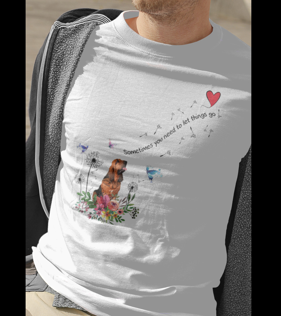 Bloodhound Dog Sometimes You Need To Let Things Go F68 T-Shirt