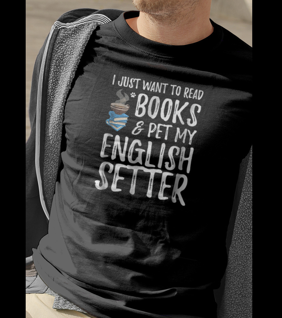 I Just Want To Read Books And Pet My English Setter T-Shirt
