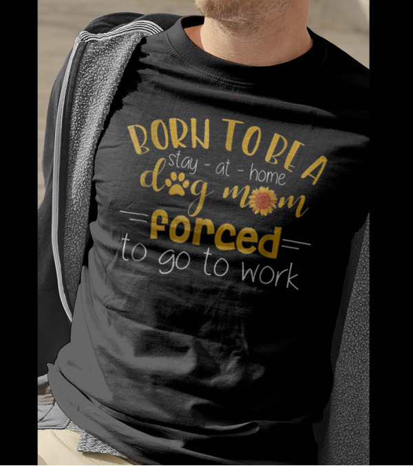 Born To Be A Stay-at-Home Dog Mom Forced To Go To Work Paw Print Sunflower T-Shirt