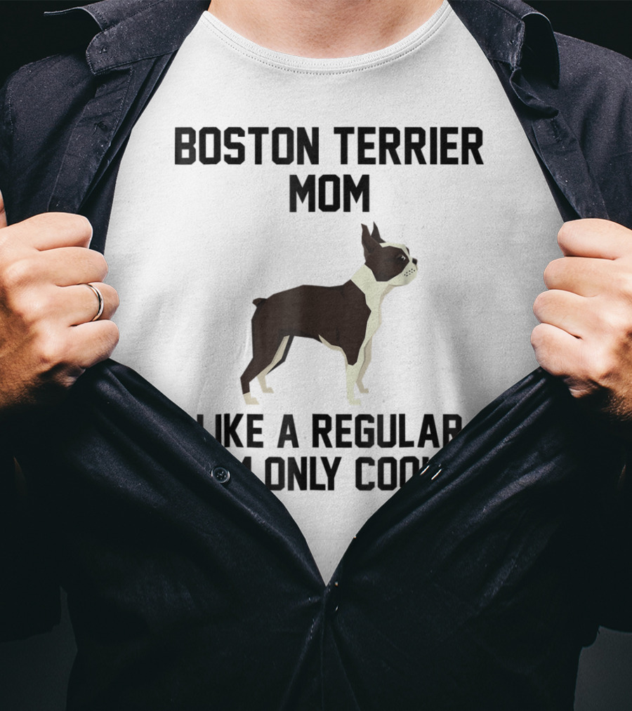 Boston Terrier Mom Like A Regular Mom Only Cooler T-Shirt