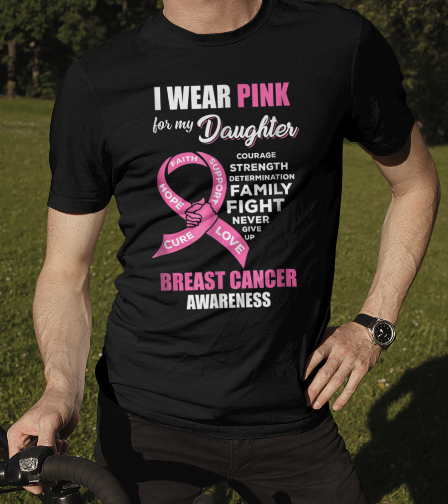 I Wear Pink For My Daughter Breast Cancer Awareness Faith Hope Support Courage Family Fight Love T-Shirt