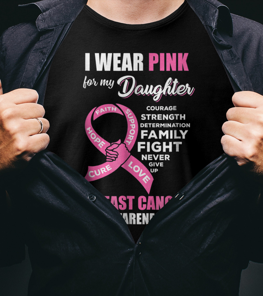I Wear Pink For My Daughter Breast Cancer Awareness Faith Hope Support Courage Family Fight Love T-Shirt