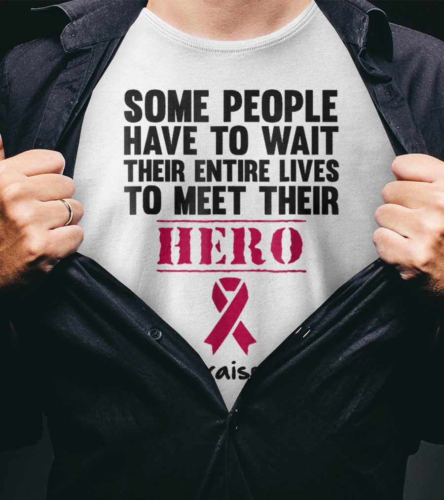 Some People Wait Their Entire Lives To Meet Their Hero Mine Raised Me Breast Cancer Pink T-Shirt