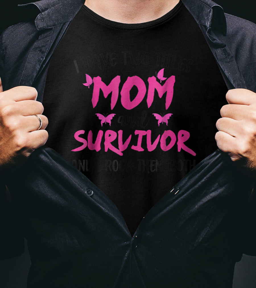 I Have Two Titles Mom And Survivor And I Rock Them Both Breast Cancer T-Shirt