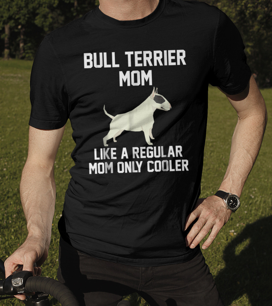 Bull Terrier Mom Like A Regular Mom Only Cooler T-Shirt