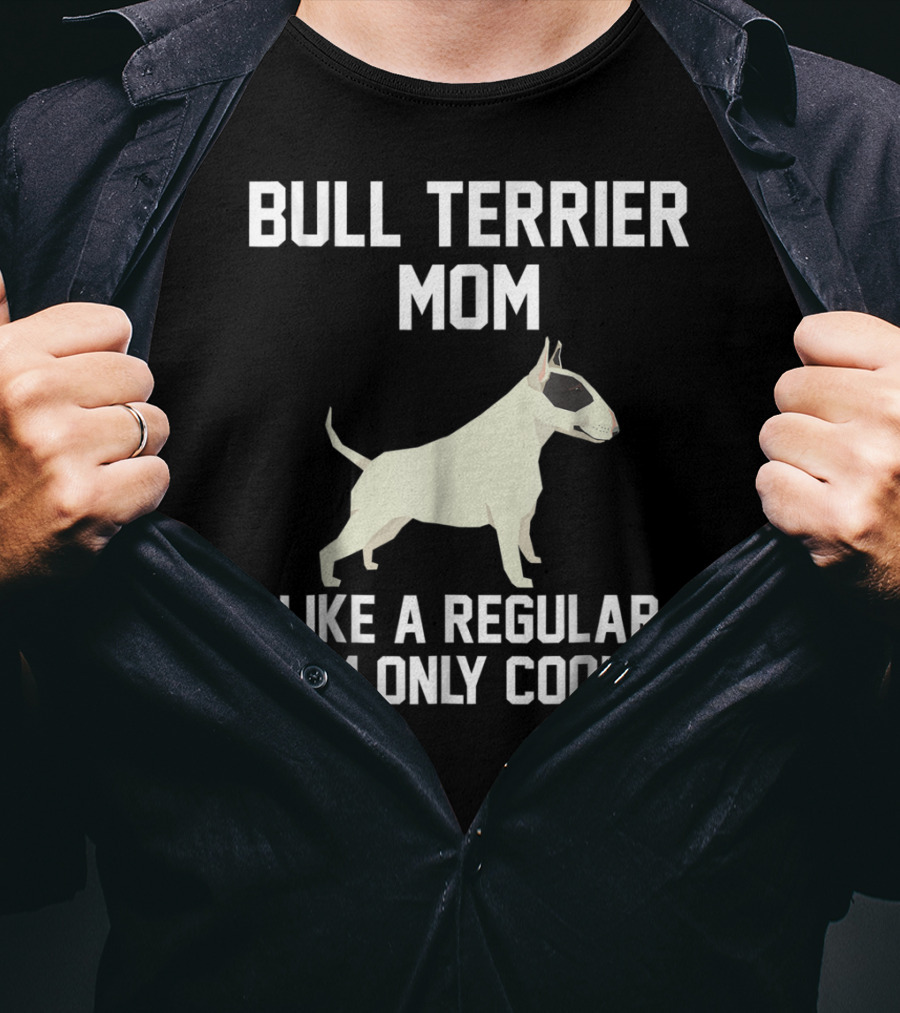 Bull Terrier Mom Like A Regular Mom Only Cooler T-Shirt