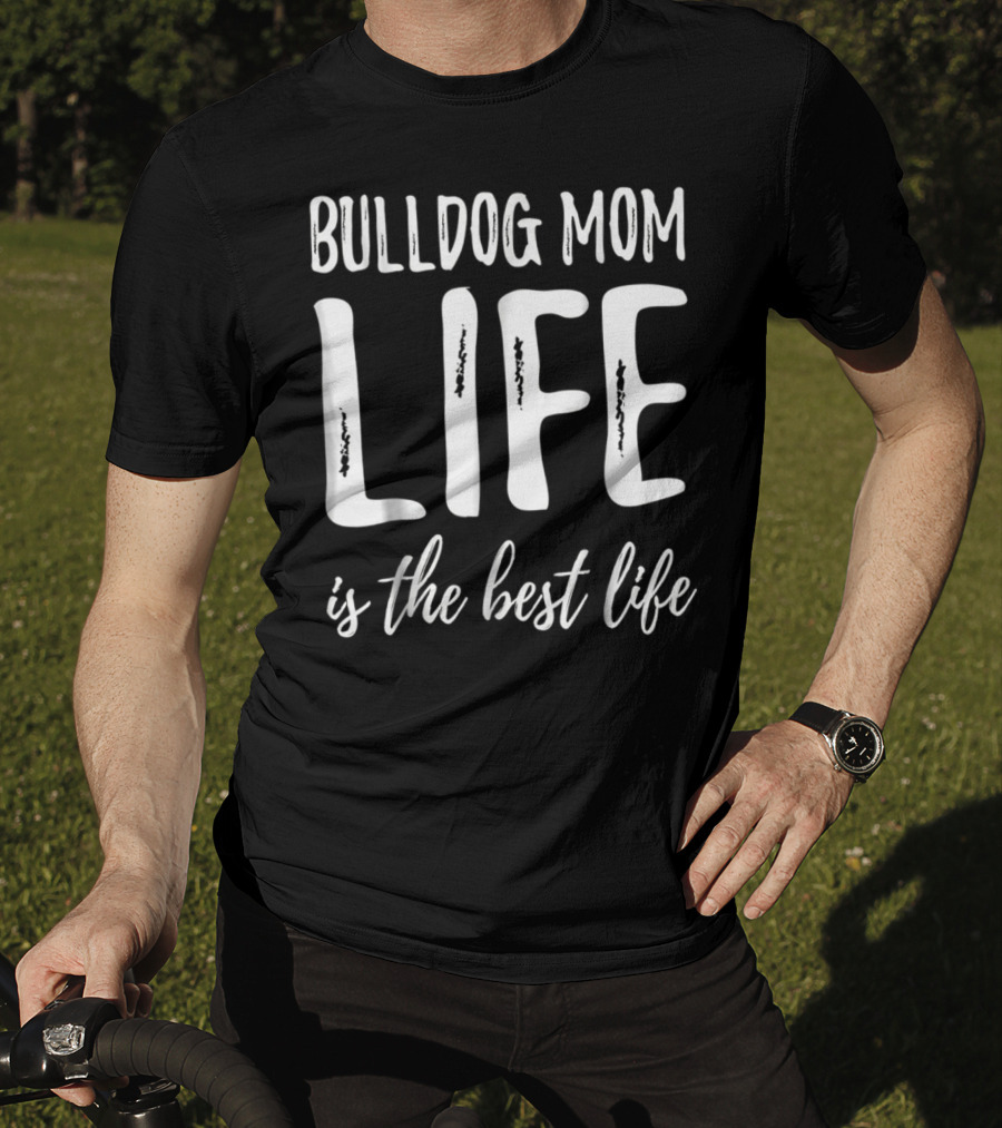 Bulldog Mom Life Is The Best Life T-Shirt