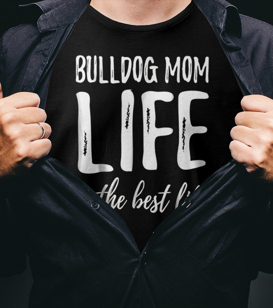 Bulldog Mom Life Is The Best Life T-Shirt