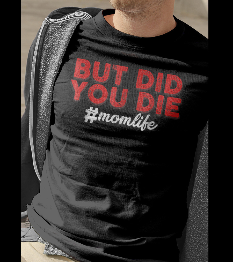 BUT DID YOU DIE #momlife T-Shirt