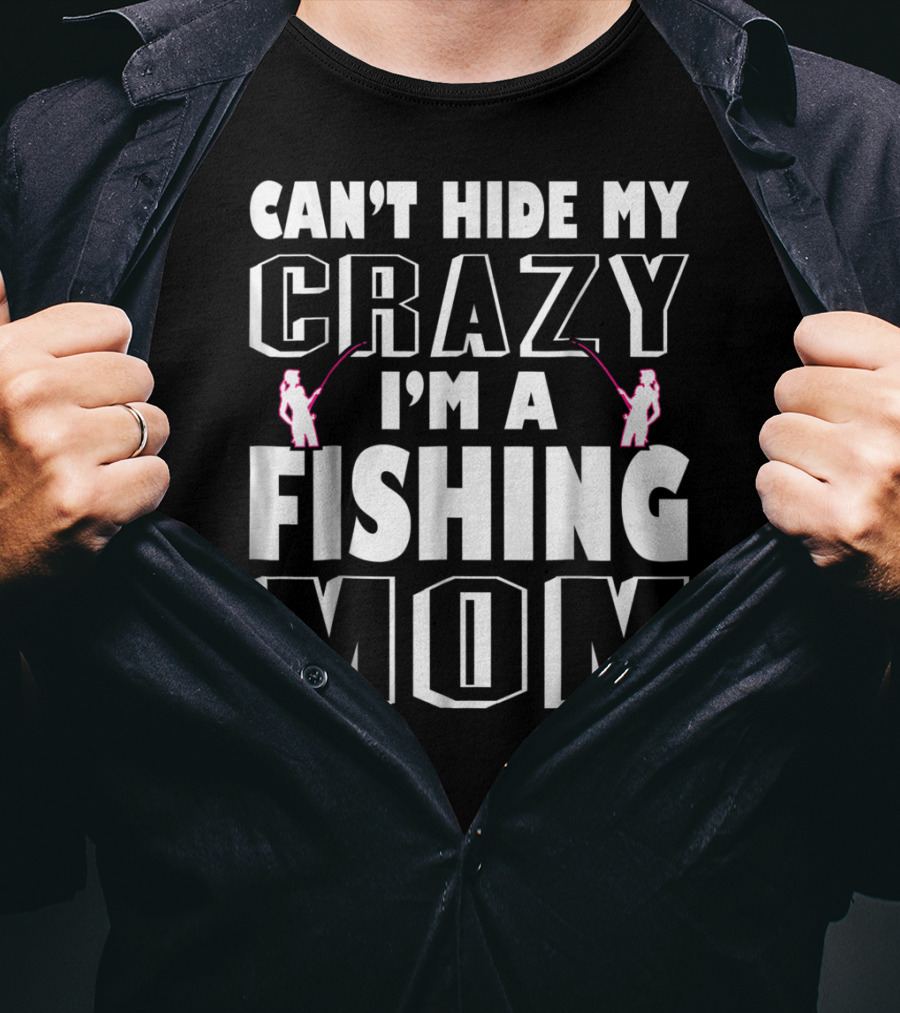 Can't Hide My Crazy I'm A Fishing Mom T-Shirt