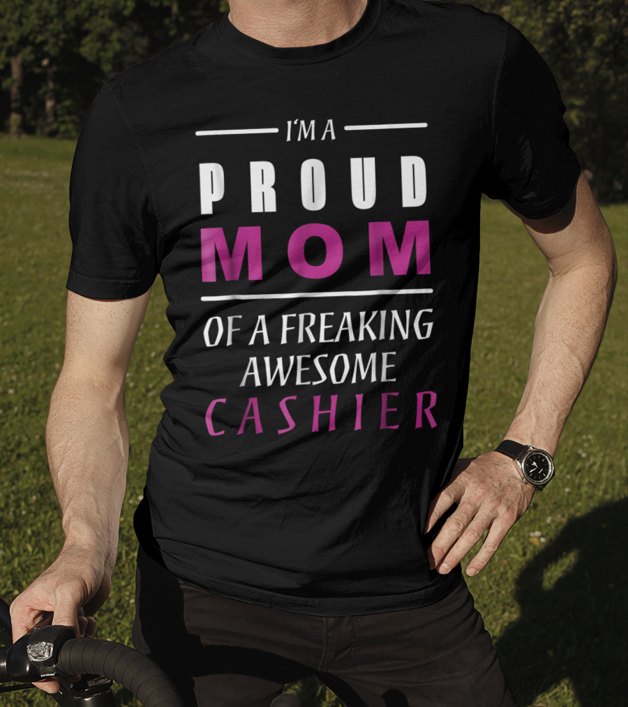 I'm A Proud Mom Of A Freaking Awesome Cashier T-Shirt