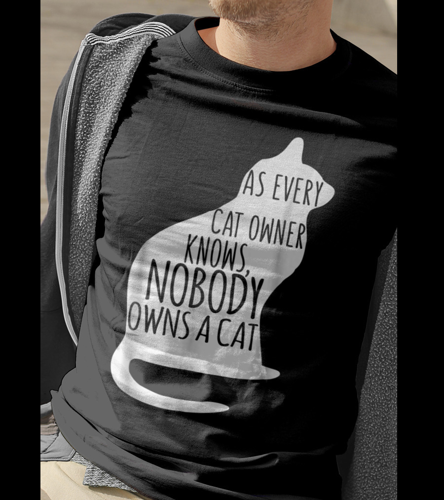 As Every Cat Owner Knows Nobody Owns A Cat T-Shirt