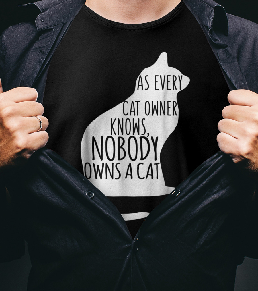As Every Cat Owner Knows Nobody Owns A Cat T-Shirt