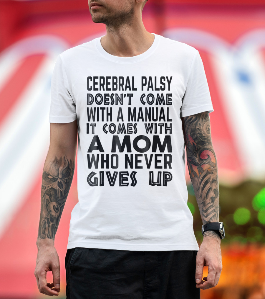 Cerebral Palsy Doesn't Come With a Manual It Comes With a Mom Who Never Gives Up T-Shirt
