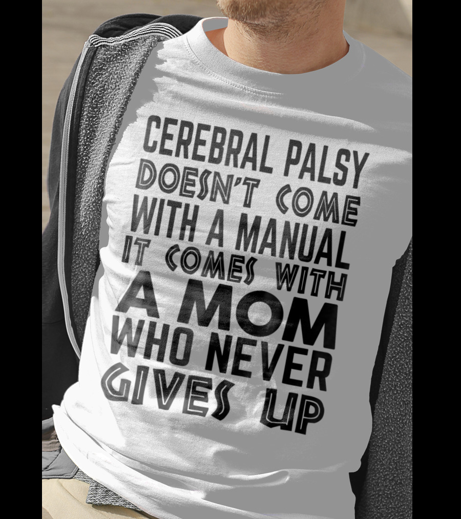 Cerebral Palsy Doesn't Come With A Manual It Comes With A Mom Who Never Gives Up T-Shirt