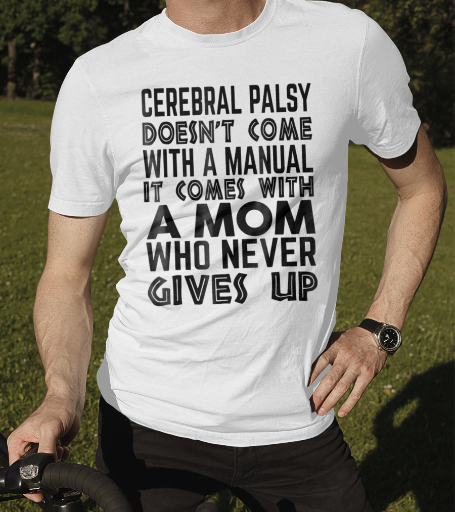 Cerebral Palsy Doesn't Come With A Manual It Comes With A Mom Who Never Gives Up T-Shirt