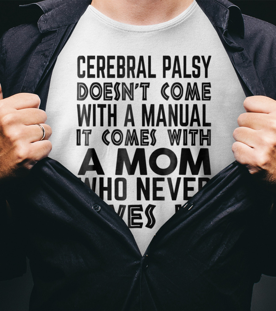 Cerebral Palsy Doesn't Come With A Manual It Comes With A Mom Who Never Gives Up T-Shirt