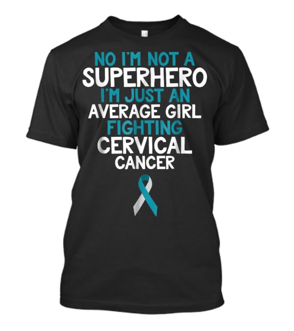 No I'm Not A Superhero I'm Just An Average Girl Fighting Cervical Cancer Wife Daughter Sister Grandma T-Shirt