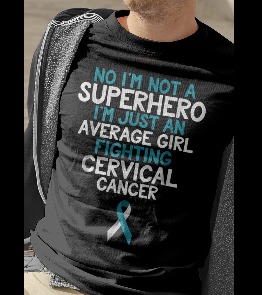 No I'm Not A Superhero I'm Just An Average Girl Fighting Cervical Cancer Wife Daughter Sister Grandma T-Shirt