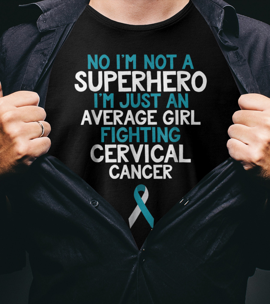 No I'm Not A Superhero I'm Just An Average Girl Fighting Cervical Cancer Wife Daughter Sister Grandma T-Shirt