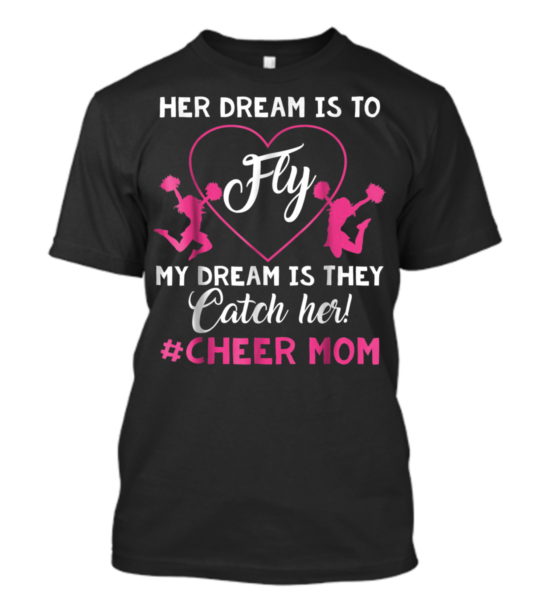 Her Dream Is To Fly My Dream Is They Catch Her Hashtag Cheer Mom T-Shirt