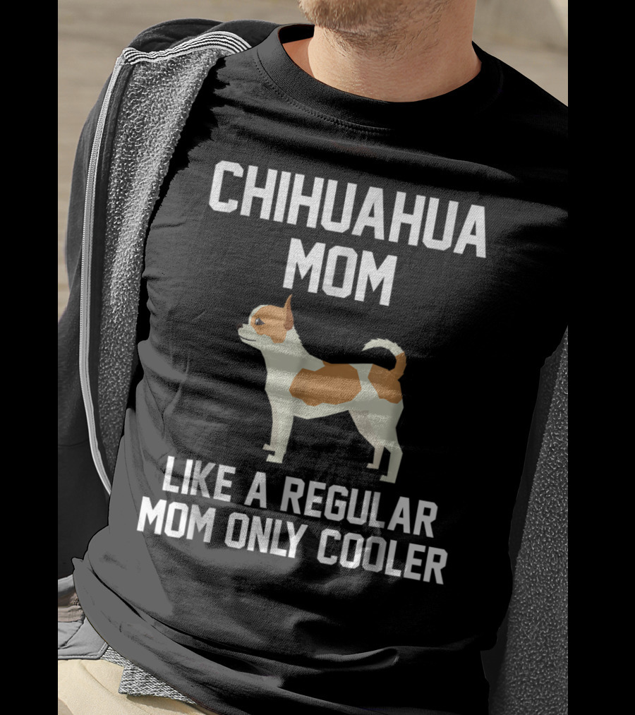 Chihuahua Mom Like A Regular Mom Only Cooler T-Shirt