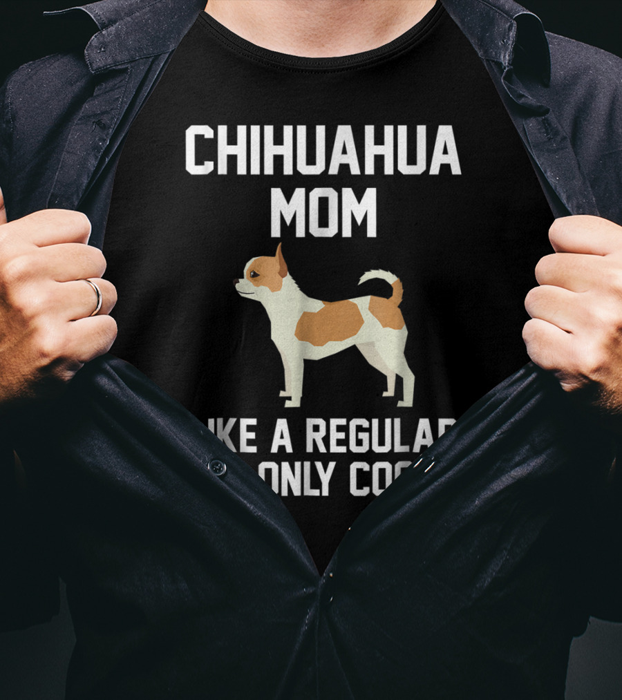 Chihuahua Mom Like A Regular Mom Only Cooler T-Shirt