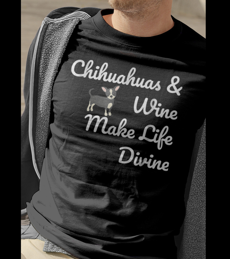 Chihuahuas And Wine Make Life Divine Funny Drinking Dog T-Shirt