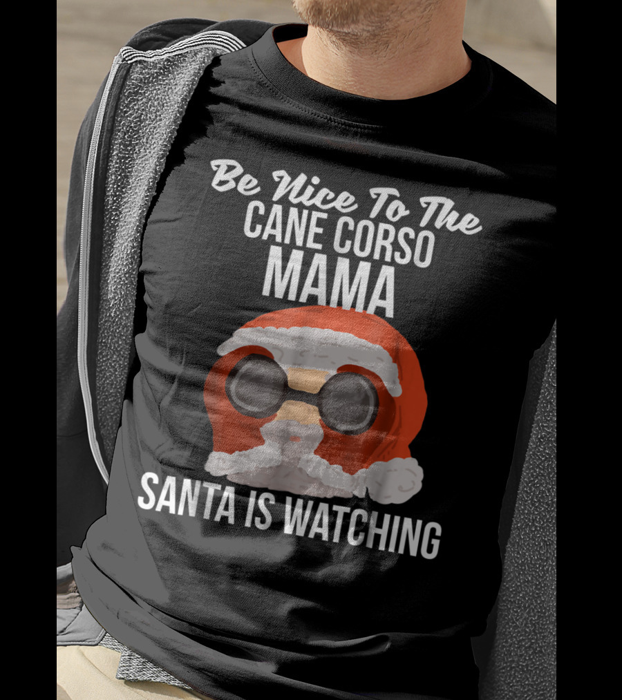 Be Nice To The Cane Corso Mama Santa Is Watching T-Shirt