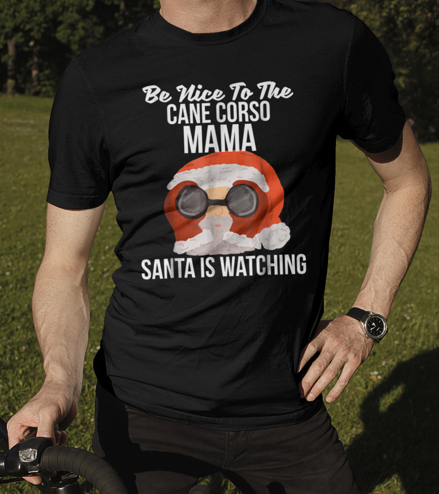 Be Nice To The Cane Corso Mama Santa Is Watching T-Shirt