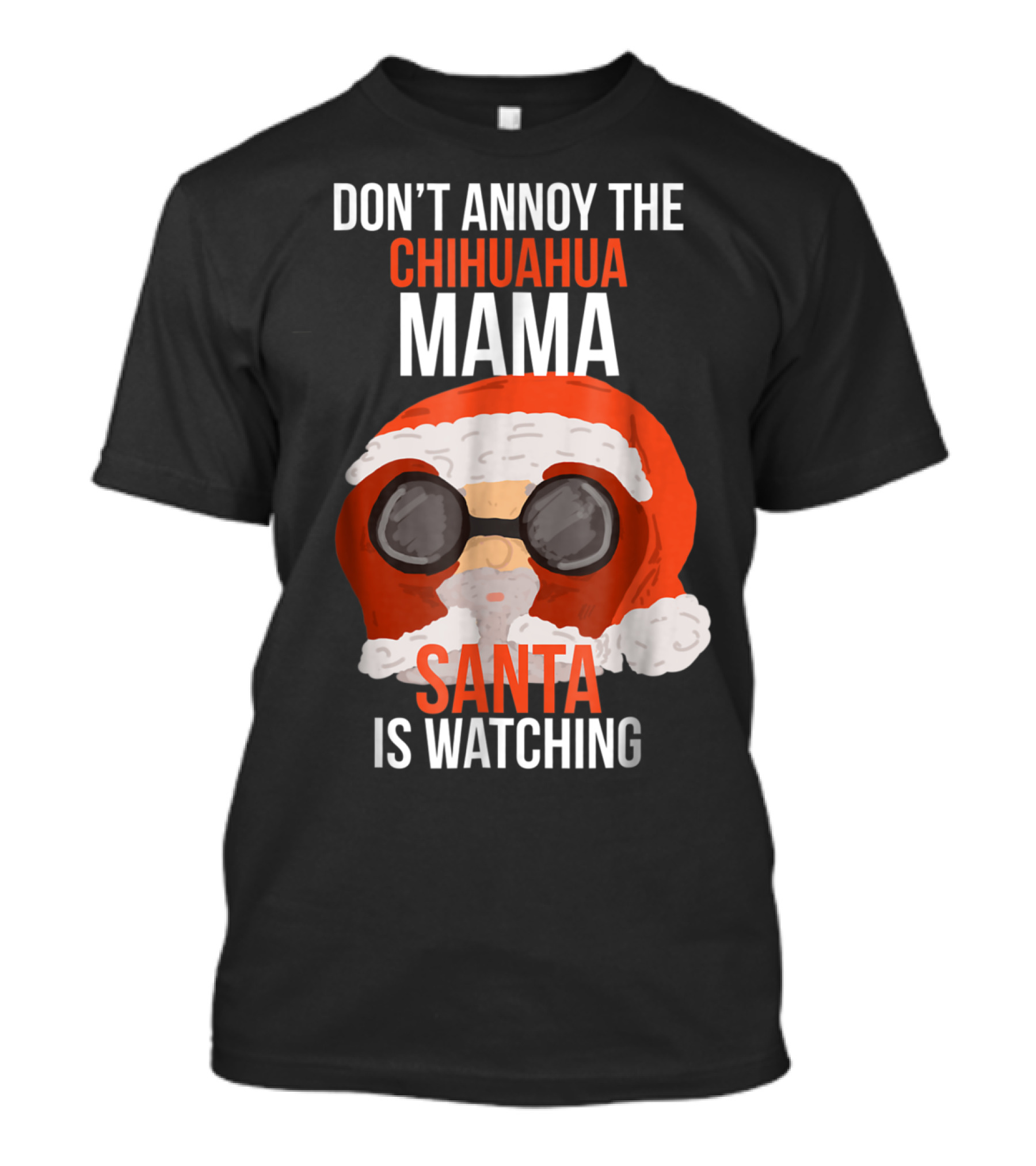 Don't Annoy The Chihuahua Mama Santa Is Watching T-Shirt