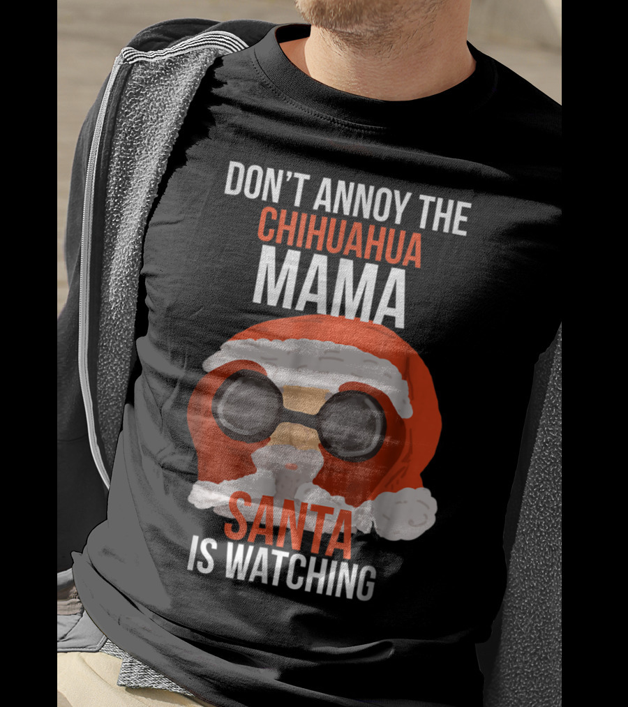 Don't Annoy The Chihuahua Mama Santa Is Watching T-Shirt