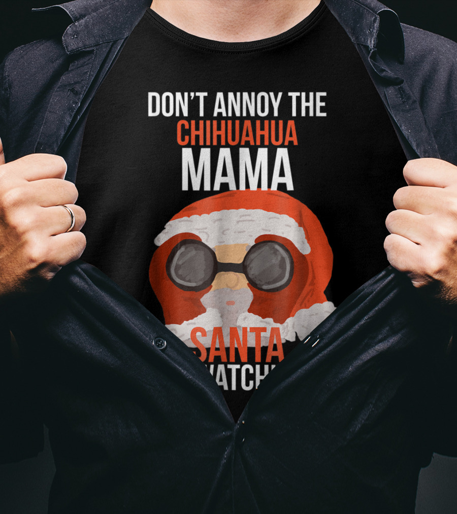 Don't Annoy The Chihuahua Mama Santa Is Watching T-Shirt