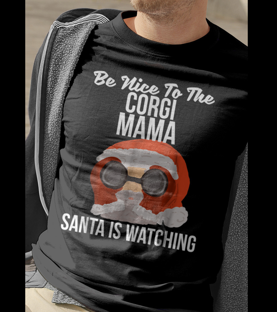 Be Nice To The Corgi Mama Santa Is Watching T-Shirt