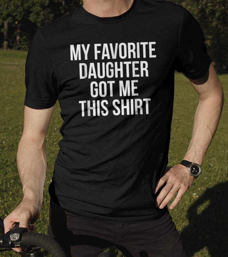 My Favorite Daughter Got Me This Shirt Christmas Funny Novelty T-Shirt
