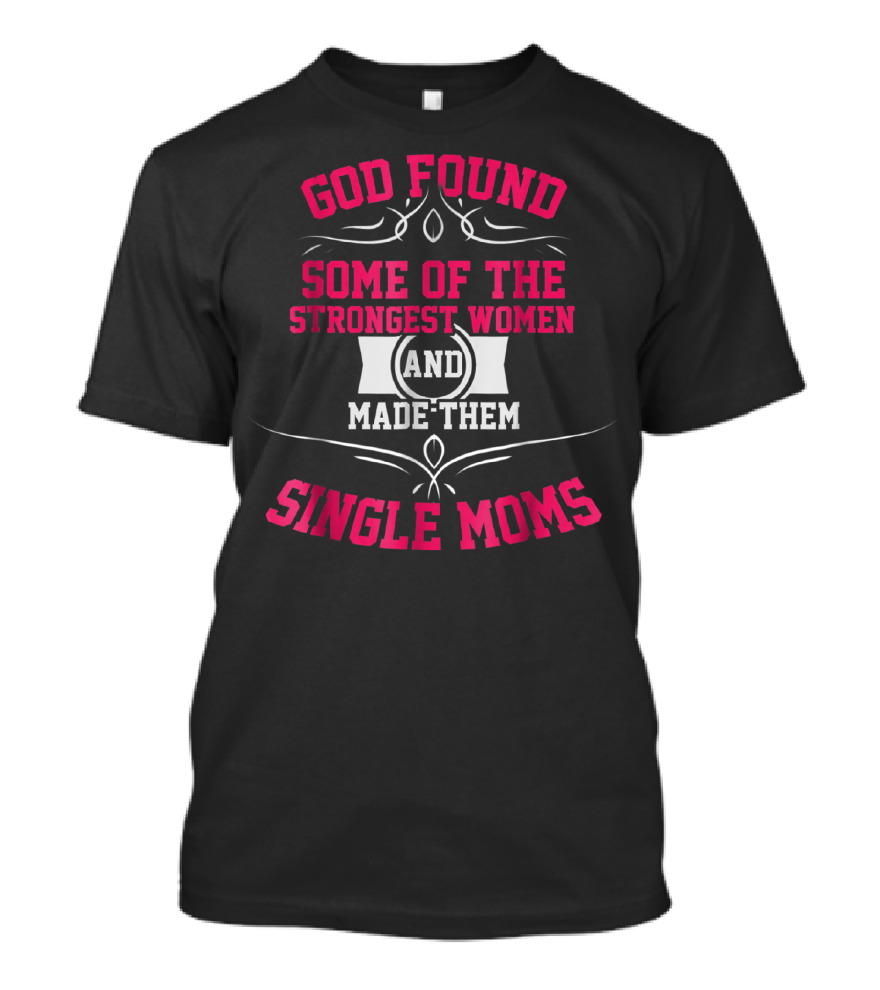God Found Some Of The Strongest Women And Made Them Single Moms T-Shirt