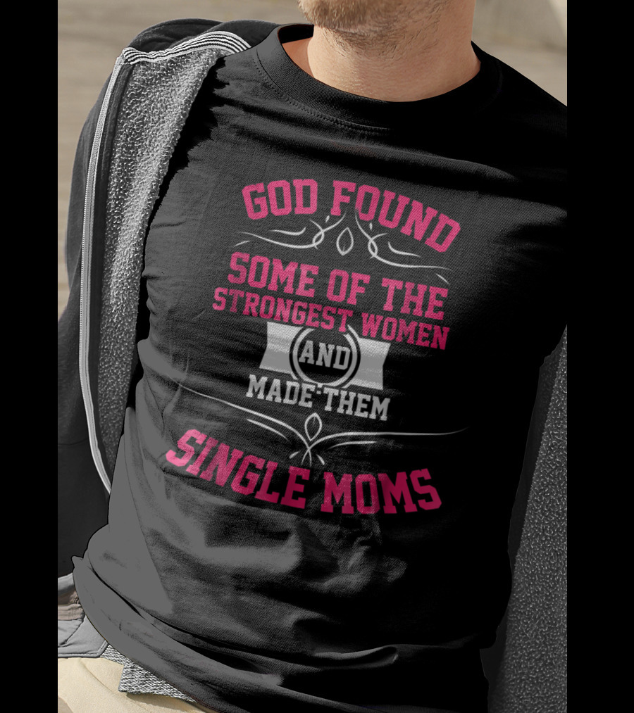 God Found Some Of The Strongest Women And Made Them Single Moms T-Shirt
