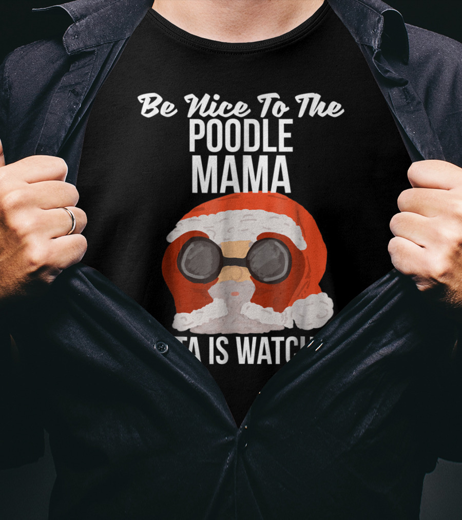 Be Nice To The Poodle Mama Santa Is Watching T-Shirt