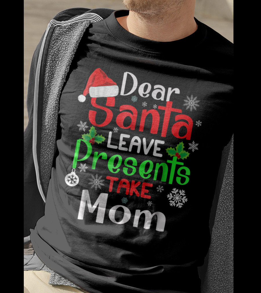 Dear Santa Leave Presents Take Mom Christmas Snowflakes T-Shirt