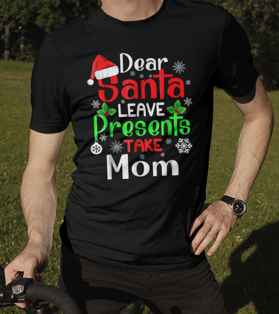 Dear Santa Leave Presents Take Mom Christmas Snowflakes T-Shirt